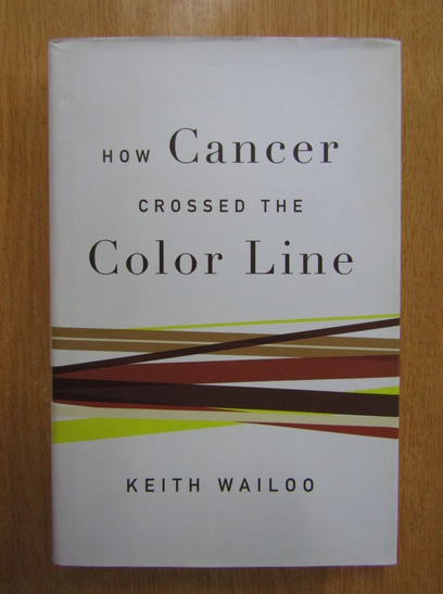 Anticariat: Keith Wailoo - How Cancer Crossed The Color Line