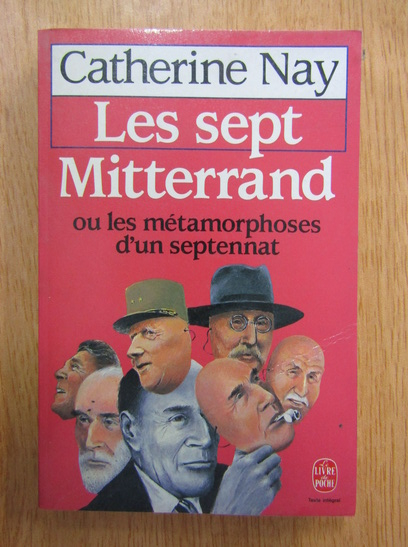 Anticariat: Catherine Nay - Les sept Mitterrand ou les metamorphoses d'un septennat