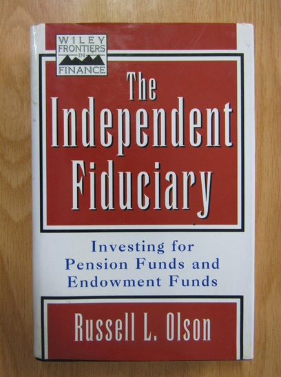 Anticariat: Russell Olson - The Independent Fiduciary. Investing for Pension Funds and Endowement Funds