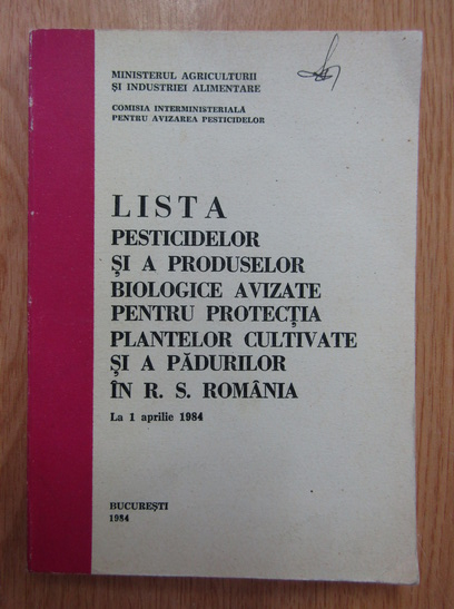 Anticariat: Lista pesticidelor si a produselor biologice avizate pentru protectia plantelor cultivate si padurilor in R. S. Romania