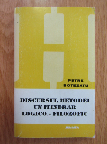 Anticariat: Petre Botezatu - Discursul metodei. Un itinerar logico-filozofic