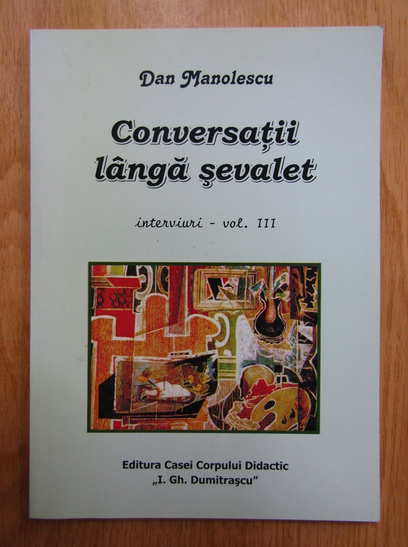 Anticariat: D. Manolescu - Conversatii langa sevalet. Interviuri (volumul 3)