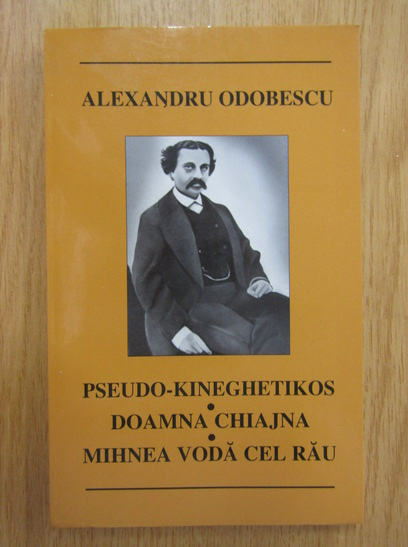 Anticariat: Alexandru Odobescu - Pseudo-kineghetikos. Doamna Chiajna. Mihnea Voda cel Rau