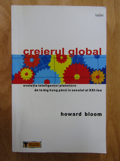Anticariat: Howard Bloom - Creierul global. Evolutia inteligentei planetare de la Big Bang pana in secolul al XXI-lea