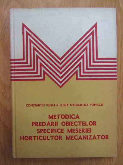 Anticariat: Constantin Ignat, Elena Magdalena Popescu - Metodica predarii obiectelor specific meseriei Horticultor mecanizator