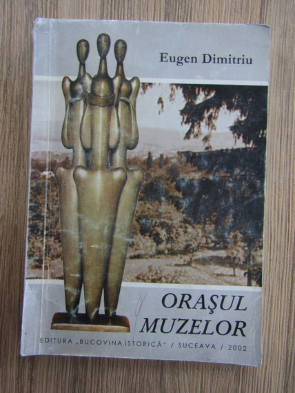 Eugen Dimitriu - Orasul muzelor. Case si locuri memoriale la Falticeni (cu autograful autorului)