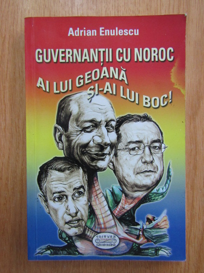 Anticariat: Adrian Enulescu - Guvernantii cu noroc ai lui Geoana si-ai lui Boc!