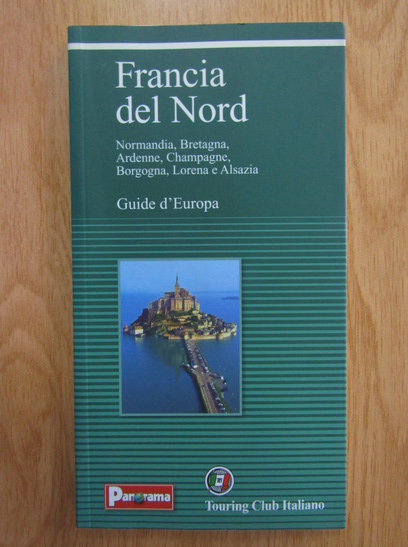 Anticariat: Francia del Nord. Normandia, Bretagna, Ardenne, Champagne, Borgogna, Lorena e Alsazia. Guide d'Europa