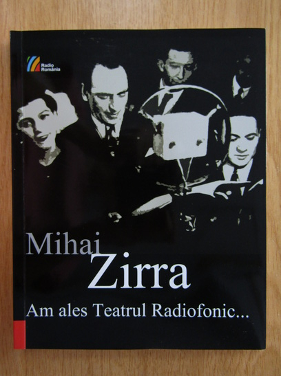 Anticariat: Mihai Zirra - Am ales Teatrul Radiofonic...