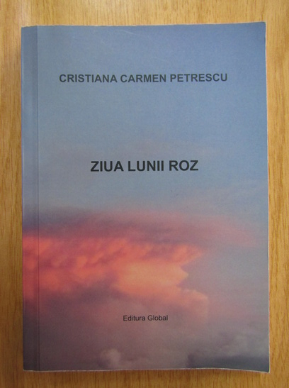 Cristiana Carmen Petrescu - Ziua lunii roz (cu autograful autorului)