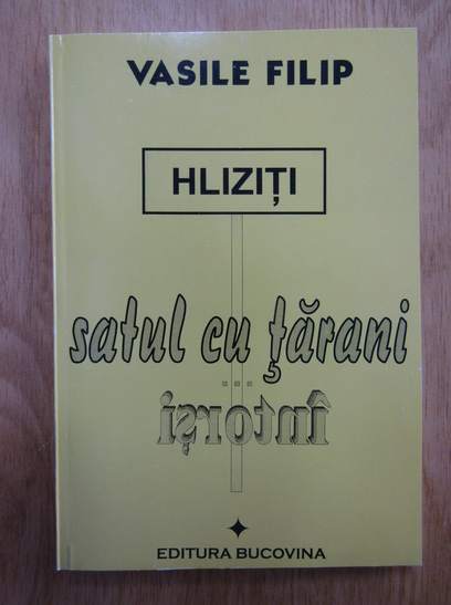 Anticariat: Vasile Filip - Hliziti, volumul 1. Satul cu tarani...intorsi