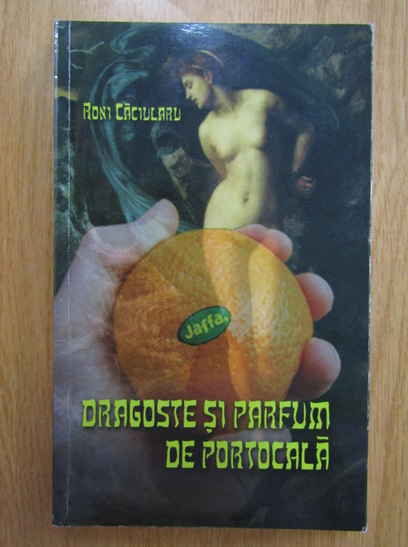 Roni Caciularu - Dragoste si parfum de portocala (cu autograful autorului)