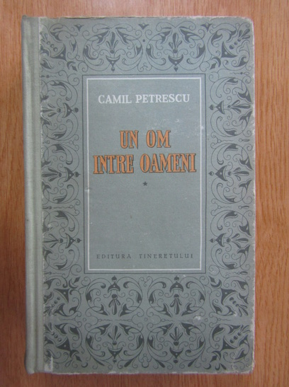 Anticariat: Camil Petrescu - Un om intre oameni (volumul 1)