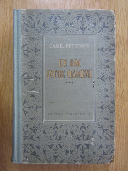 Anticariat: Camil Petrescu - Un om intre oameni (volumul 3)