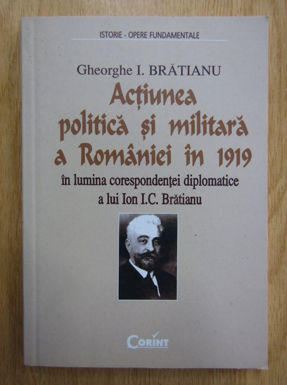 Anticariat: Gheorghe I. Bratianu - Actiunea politica si militara a Romaniei in 1919