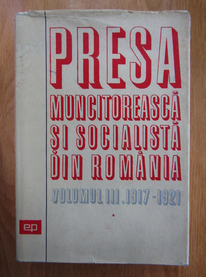 Anticariat: Presa muncitoreasca si socialista din Romania (volumul 3, partea I)