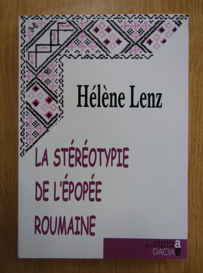 Anticariat: Helene Lenz - La stereotype de l'epopee roumaine