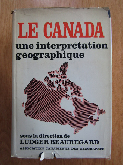 Anticariat: Le Canada. Une interpretation geographique