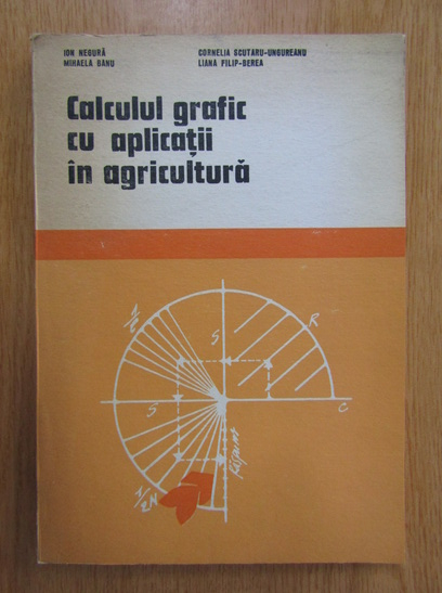 Anticariat: I. Negura, Mihaela Banu - Calculul grafic cu aplicatii in agricultura