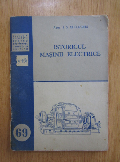 Anticariat: I. S. Gheorghiu - Istoricul masinii electrice