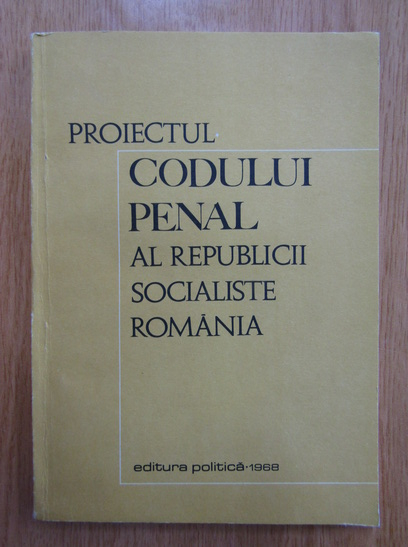 Anticariat: Proiectul Codului Penal al Republicii Socialiste Romania