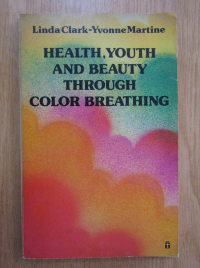 Anticariat: Linda Clark - Health, Youth and Beauty Through Color Breathing
