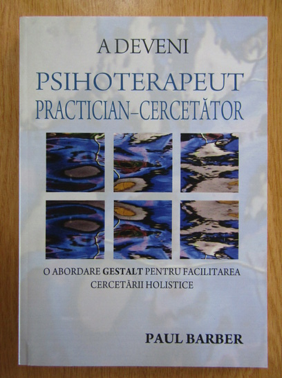 Anticariat: Paul Barber - A deveni psihoterapeut practician-cercetator. O abordare Gestalt pentru facilitarea cercetarii holistice