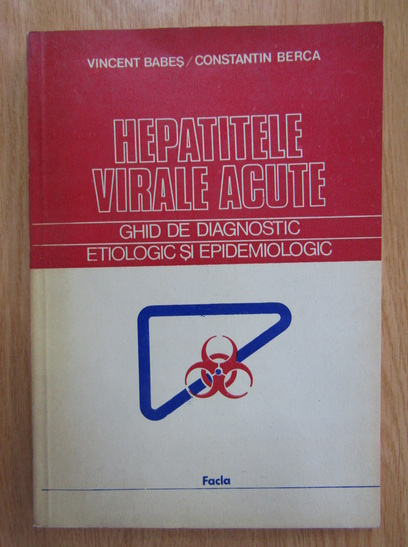 Anticariat: Vincent Babes, Constantin Berca - Hepatitele virale acute. Ghid de diagnostic etiologic si epidemiologic
