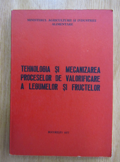Anticariat: Scutaru Gh. - Tehnologia si mecanizarea proceselor de valorificare a legumelor si fructelor