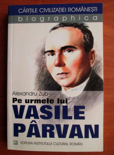 Anticariat: Alexandru Zub - Pe urmele lui Vasile Parvan
