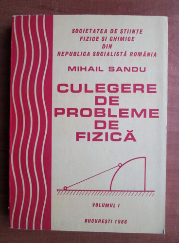 Anticariat: Mihail Sandu - Culegere de probleme de fizica (volumul I)