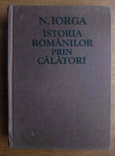 Anticariat: Nicolae Iorga - Istoria romanilor prin calatori