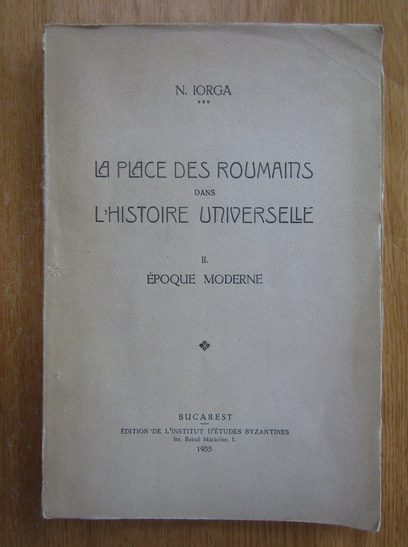 Anticariat: N. Iorga - La place des roumains dans l'histoire universelle (volumul 2)