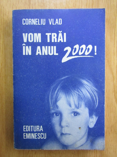 Anticariat: Corneliu Vlad - Vom tra in anul 2000!