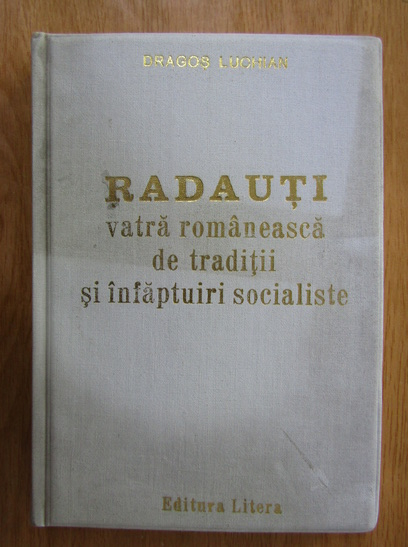 Anticariat: Dragos Luchian - Radauti. Vatra romaneasca de traditii si infaptuiri socialiste