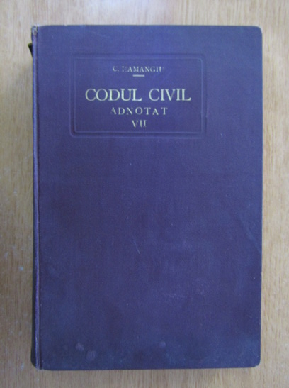 Anticariat: C. Hamangiu - Codul civil adnotat (volumul 7)