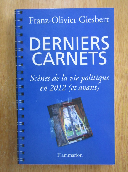 Anticariat: Franz Olivier Giesbert - Derniers carnets. Scenes de la vie politique en 2012 (et avant)