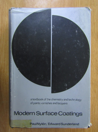 Anticariat: Paul Nylen, Edward Sunderland - Modern Surface Coatings. A Textbook of the Chemistry and Technology of Paints, Varnishes, and Lacquers