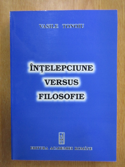 Anticariat: Vasile Tonoiu - Intelepciune versus filosofie