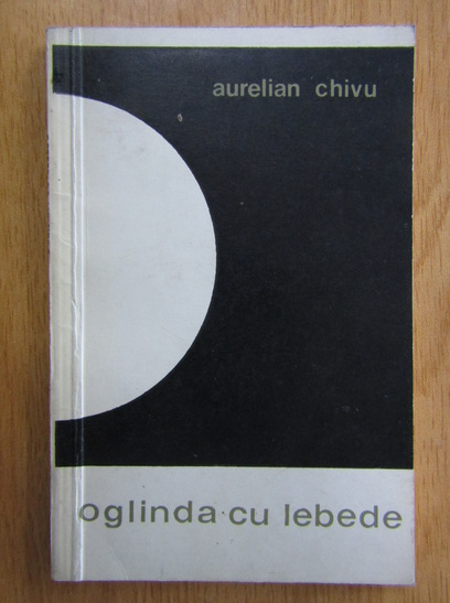 Aurelian Chivu - Oglinda cu lebede (cu autograful autorului)