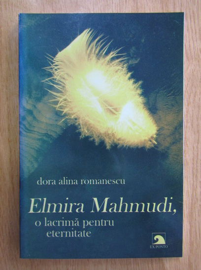 Anticariat: Dora Alina Romanescu - Elmira Mahmudi, o lacrima pentru eternitate