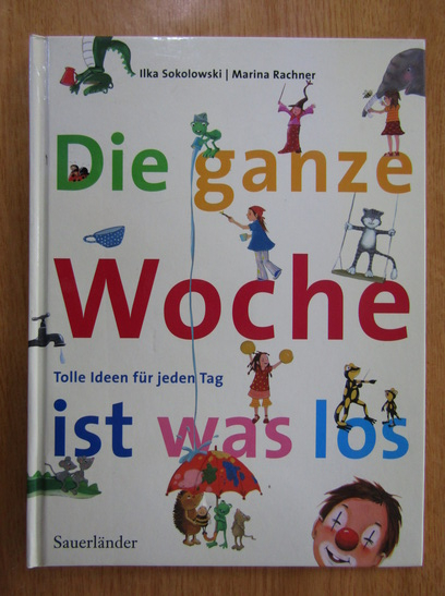 Anticariat: Ilka Sokolowski - Die ganze Woche ist was los! Tolle Ideen fur jeden Tag