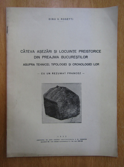 Anticariat: Dinu V. Rosetti - Cateva asezari si locuinte preistorice din preajma Bucurestilor. Asupra tehnicei, tipologiei si cronologiei lor