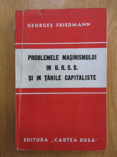 Anticariat: Georges Friedmann - Problemele masinismului in URSS si in tarile capitaliste