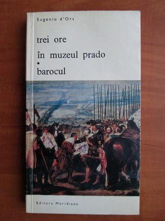 Anticariat: Eugenio D`Ors - Trei ore in muzeul Prado. Barocul