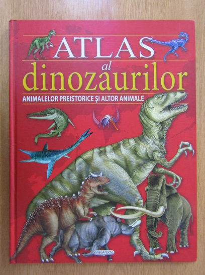 Anticariat: Atlas al dinozaurilor, animalelor preistorice si altor animale