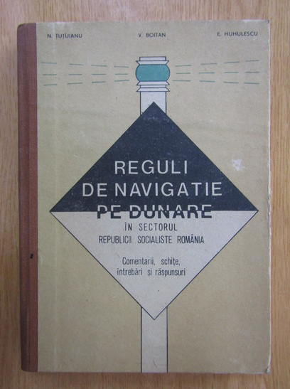 Anticariat: N. Tutuianu, V. Boitan - Reguli de navigatie pe Dunare in sectorul Republicii Socialiste Romania