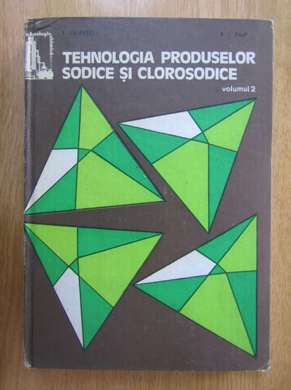 Anticariat: Laurentiu Filipescu - Tehnologia produselor sodice si clorosodice (volumul 2)