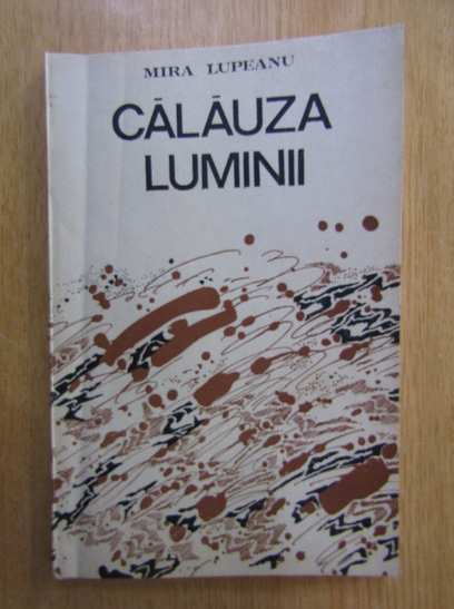 Mira Lupeanu - Calauza luminii (cu autograful autoarei)