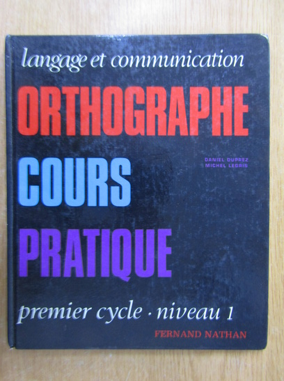 Anticariat: Daniel Duprez - Orthographe. Cours pratique. Premier cycle. Niveau 1